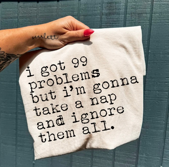 I Got 99 Problems (Screen Print Transfer)